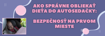 Ako správne obliekať dieťa do autosedačky: Bezpečnosť na prvom mieste